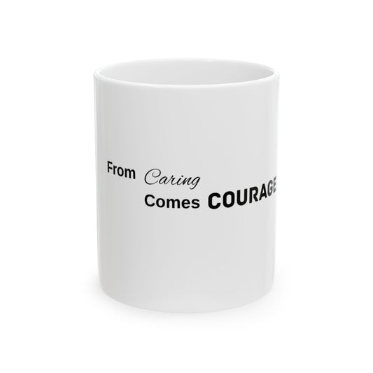 From Caring Comes Courage Ceramic Mug 11oz